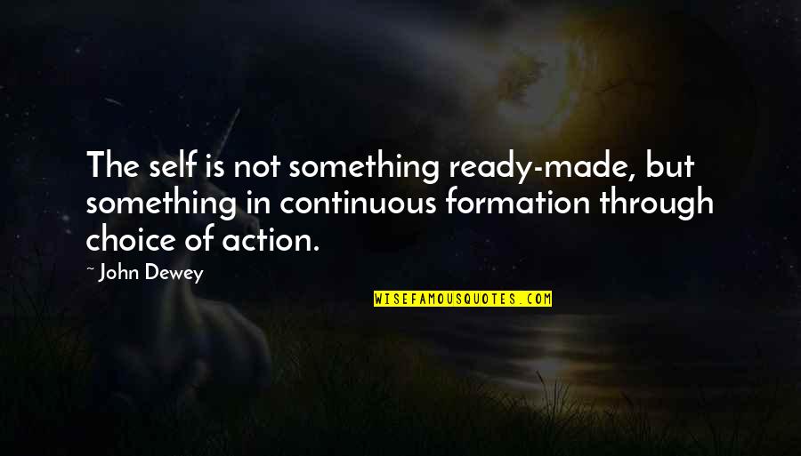 Nancy Inglese Quotes By John Dewey: The self is not something ready-made, but something