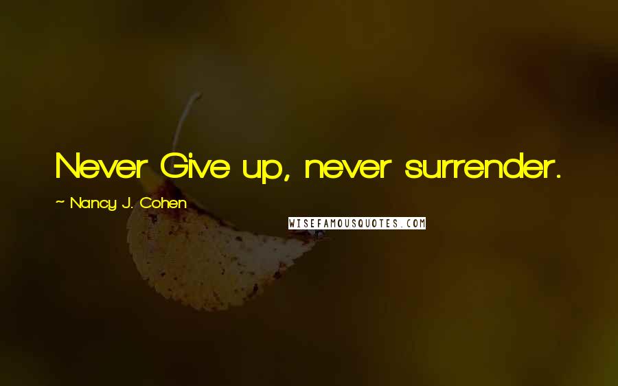 Nancy J. Cohen quotes: Never Give up, never surrender.