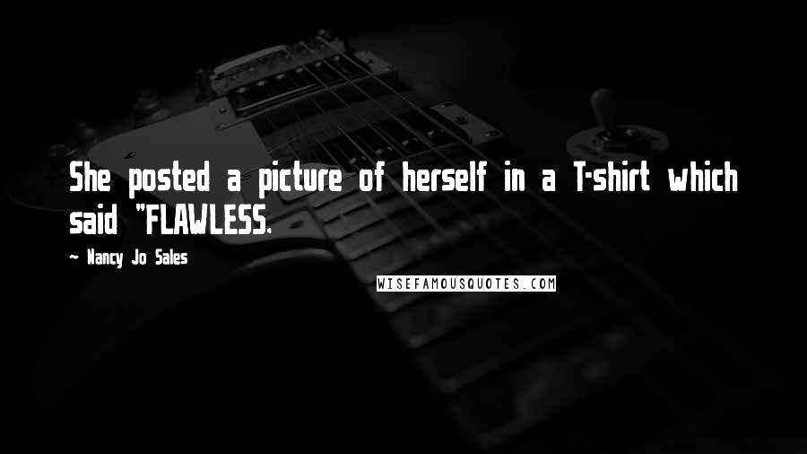 Nancy Jo Sales quotes: She posted a picture of herself in a T-shirt which said "FLAWLESS.