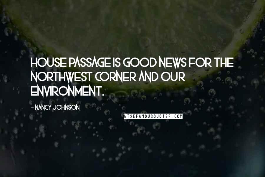 Nancy Johnson quotes: House passage is good news for the Northwest corner and our environment.