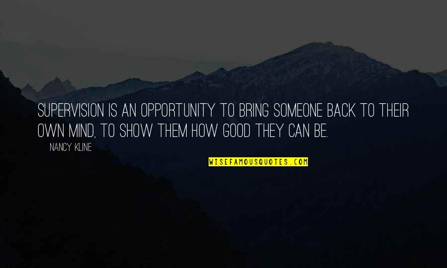 Nancy Kline Quotes By Nancy Kline: Supervision is an opportunity to bring someone back