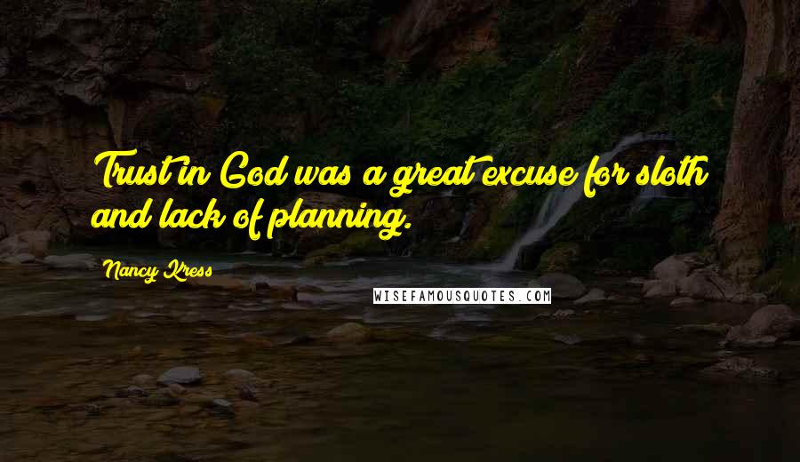 Nancy Kress quotes: Trust in God was a great excuse for sloth and lack of planning.