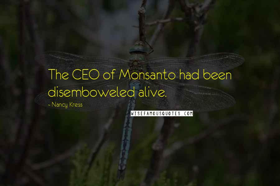 Nancy Kress quotes: The CEO of Monsanto had been disemboweled alive.