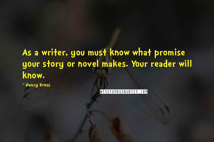 Nancy Kress quotes: As a writer, you must know what promise your story or novel makes. Your reader will know.