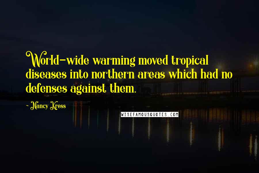 Nancy Kress quotes: World-wide warming moved tropical diseases into northern areas which had no defenses against them.