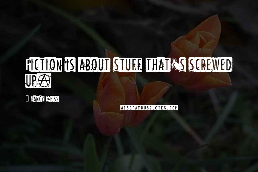 Nancy Kress quotes: Fiction is about stuff that's screwed up.