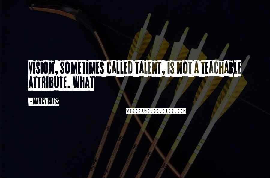 Nancy Kress quotes: Vision, sometimes called talent, is not a teachable attribute. What