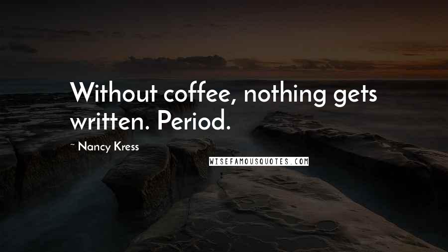 Nancy Kress quotes: Without coffee, nothing gets written. Period.