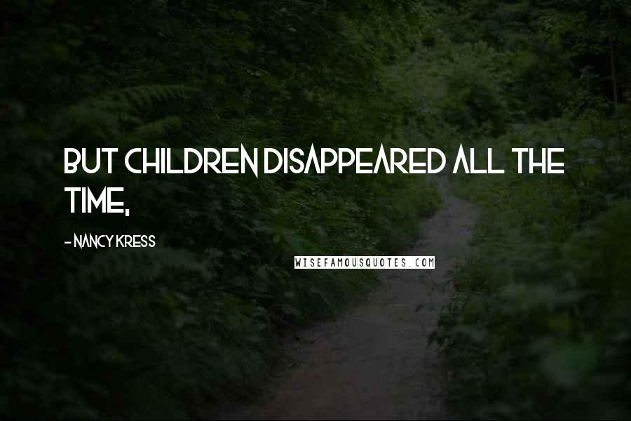 Nancy Kress quotes: But children disappeared all the time,