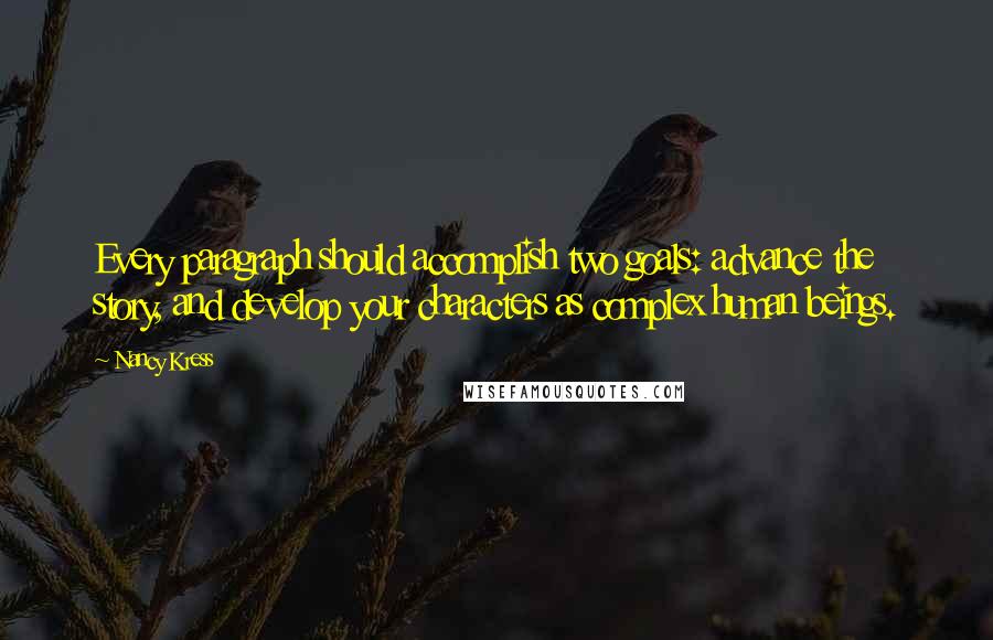 Nancy Kress quotes: Every paragraph should accomplish two goals: advance the story, and develop your characters as complex human beings.
