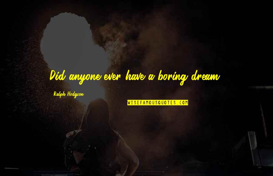 Nancy Kwan Quotes By Ralph Hodgson: Did anyone ever have a boring dream? Nancy Kwan Quotes By Ralph Hodgson: Did anyone ever have a boring dream?