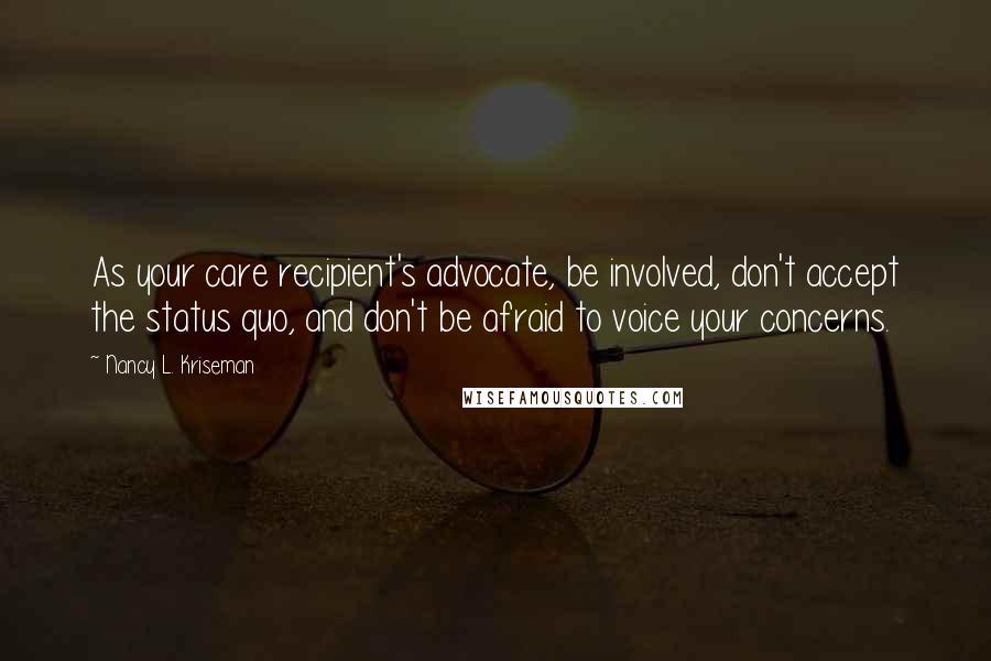 Nancy L. Kriseman quotes: As your care recipient's advocate, be involved, don't accept the status quo, and don't be afraid to voice your concerns.