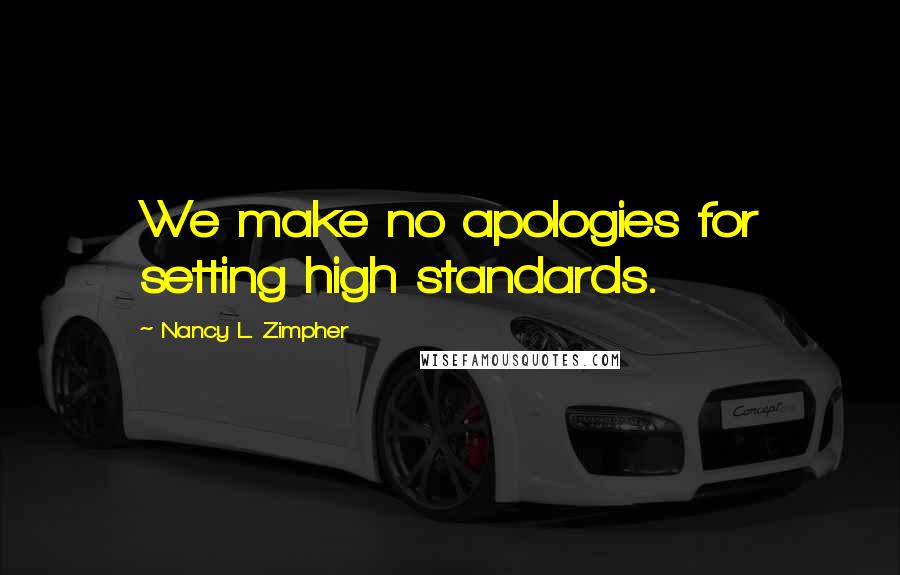 Nancy L. Zimpher quotes: We make no apologies for setting high standards.