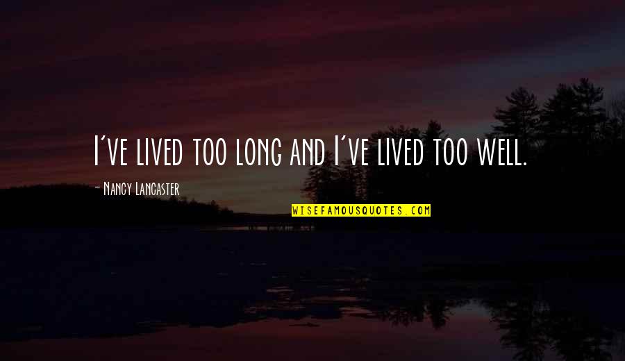 Nancy Lancaster Quotes By Nancy Lancaster: I've lived too long and I've lived too