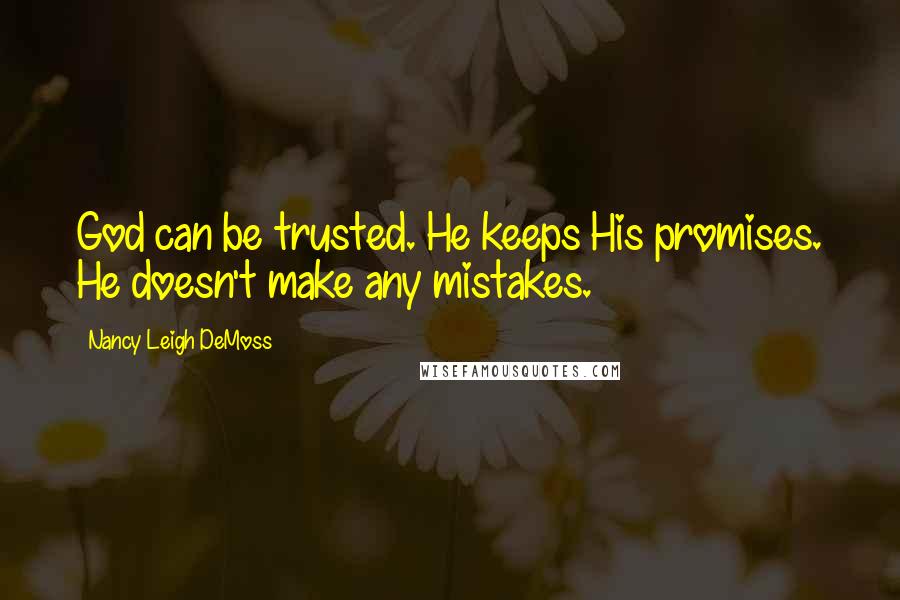 Nancy Leigh DeMoss quotes: God can be trusted. He keeps His promises. He doesn't make any mistakes.