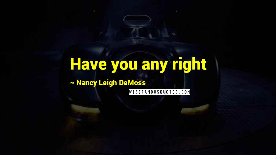 Nancy Leigh DeMoss quotes: Have you any right