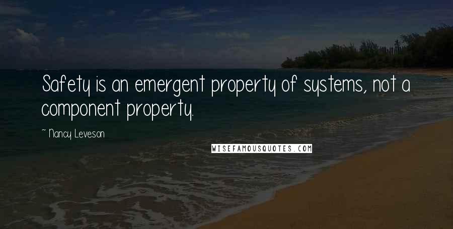 Nancy Leveson quotes: Safety is an emergent property of systems, not a component property.