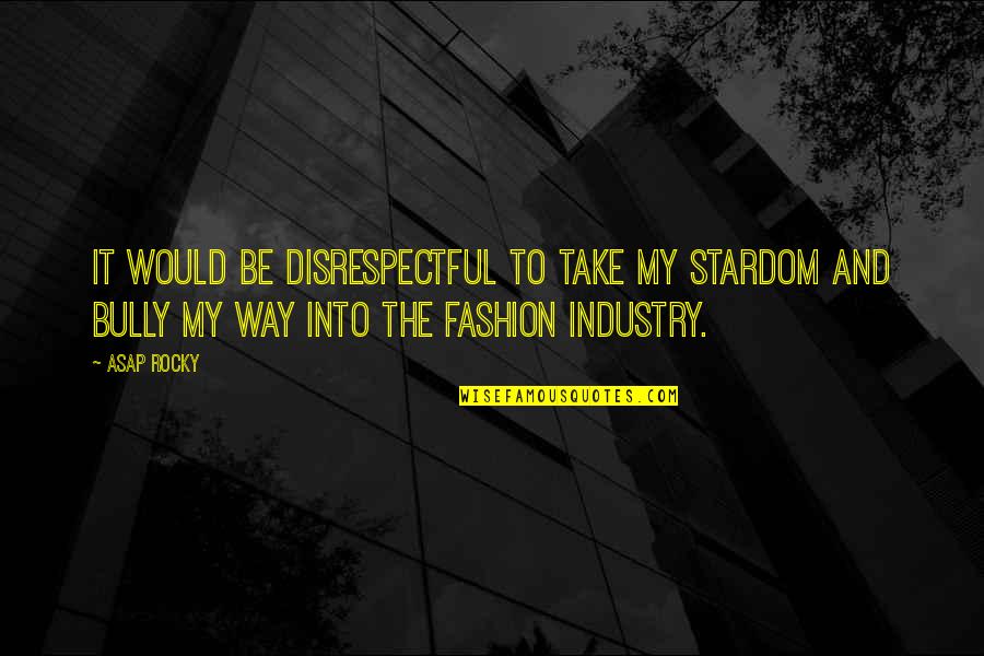 Nancy Lew Quotes By ASAP Rocky: It would be disrespectful to take my stardom Nancy Lew Quotes By ASAP Rocky: It would be disrespectful to take my stardom