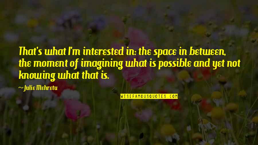 Nancy Lew Quotes By Julie Mehretu: That's what I'm interested in: the space in Nancy Lew Quotes By Julie Mehretu: That's what I'm interested in: the space in