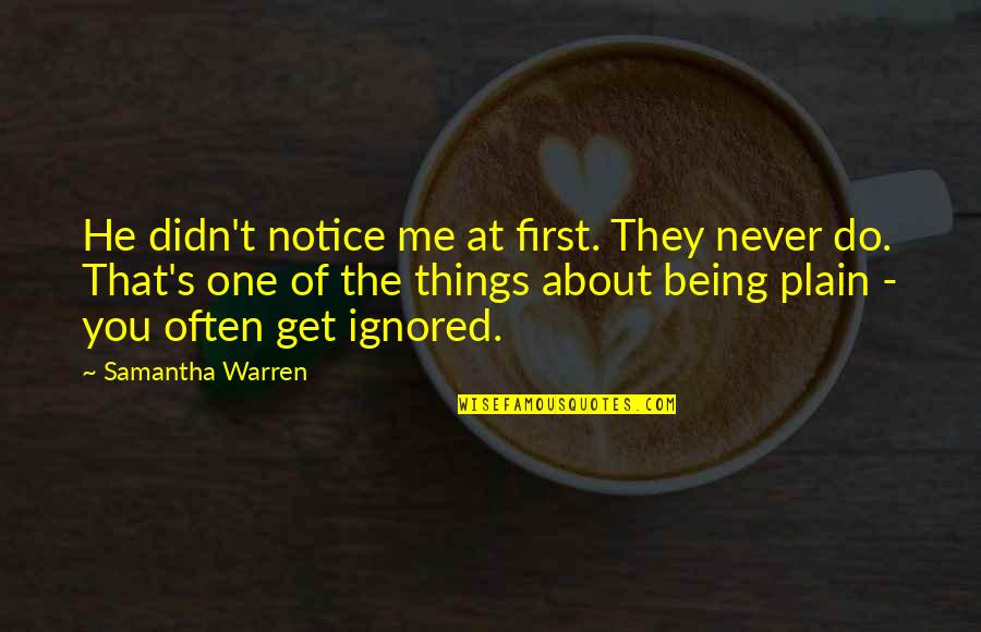 Nancy Lew Quotes By Samantha Warren: He didn't notice me at first. They never Nancy Lew Quotes By Samantha Warren: He didn't notice me at first. They never