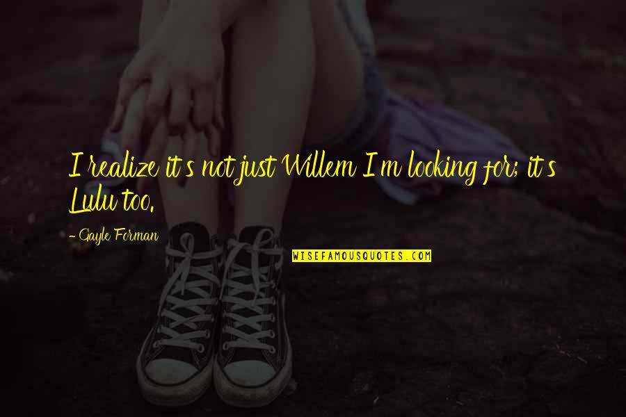 Nancy Lewis Quotes By Gayle Forman: I realize it's not just Willem I'm looking
