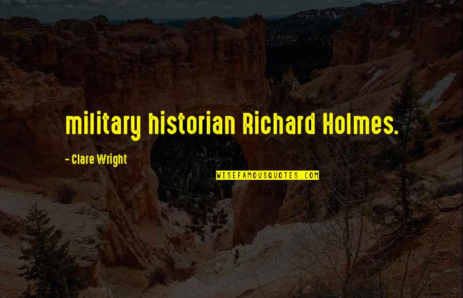 Nancy Lieberman Quotes By Clare Wright: military historian Richard Holmes.