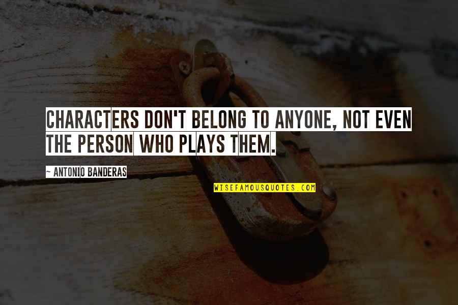 Nancy Mairs Quotes By Antonio Banderas: Characters don't belong to anyone, not even the Nancy Mairs Quotes By Antonio Banderas: Characters don't belong to anyone, not even the