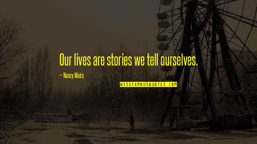 Nancy Mairs Quotes By Nancy Mairs: Our lives are stories we tell ourselves. Nancy Mairs Quotes By Nancy Mairs: Our lives are stories we tell ourselves.