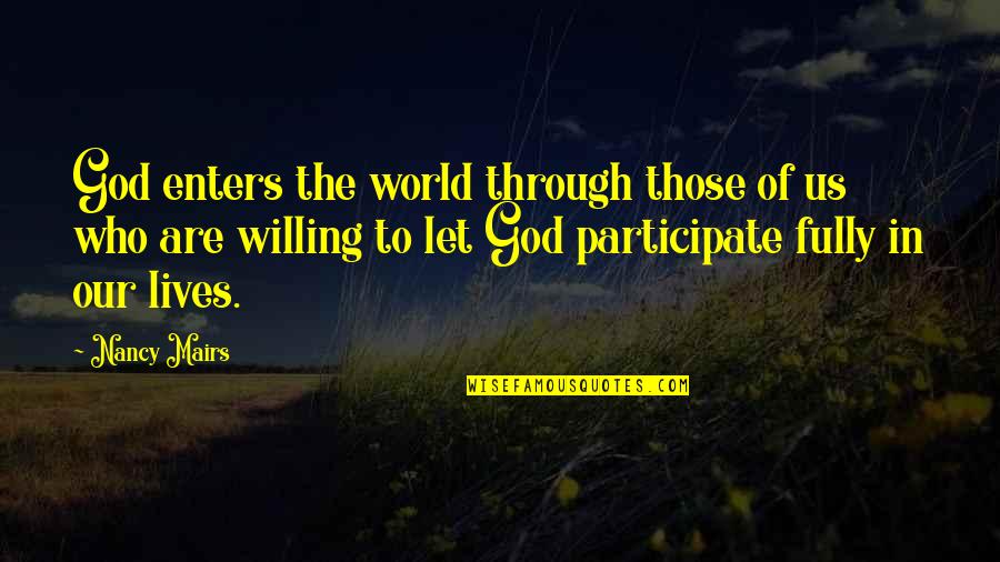 Nancy Mairs Quotes By Nancy Mairs: God enters the world through those of us Nancy Mairs Quotes By Nancy Mairs: God enters the world through those of us