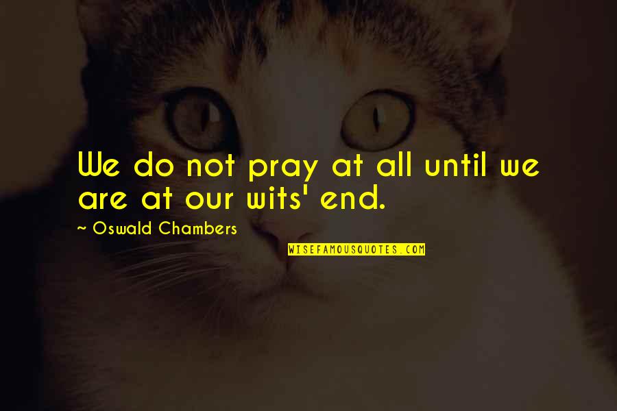 Nancy Mcnally Quotes By Oswald Chambers: We do not pray at all until we