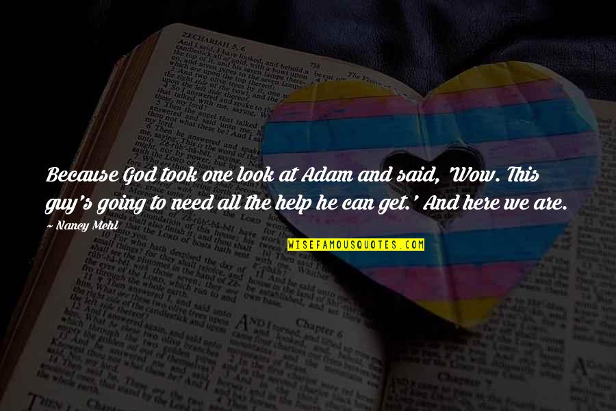 Nancy Mehl Quotes By Nancy Mehl: Because God took one look at Adam and