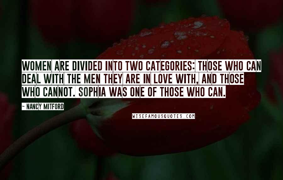 Nancy Mitford quotes: Women are divided into two categories: those who can deal with the men they are in love with, and those who cannot. Sophia was one of those who can.