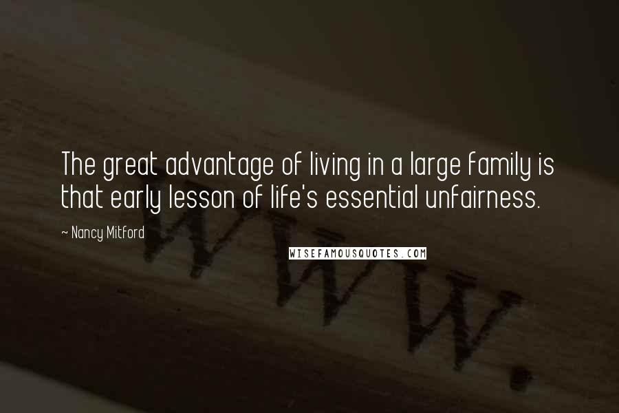 Nancy Mitford quotes: The great advantage of living in a large family is that early lesson of life's essential unfairness.