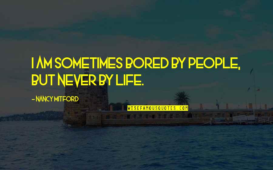 Nancy Mitford Quotes By Nancy Mitford: I am sometimes bored by people, but never