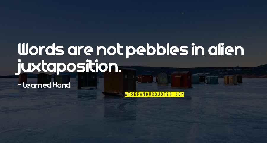 Nancy Morejon Quotes By Learned Hand: Words are not pebbles in alien juxtaposition.