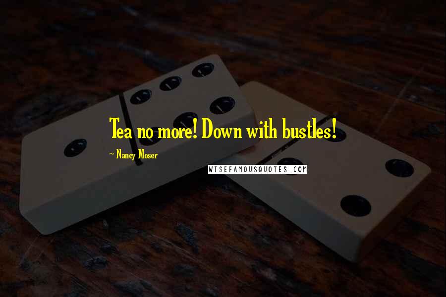 Nancy Moser quotes: Tea no more! Down with bustles!