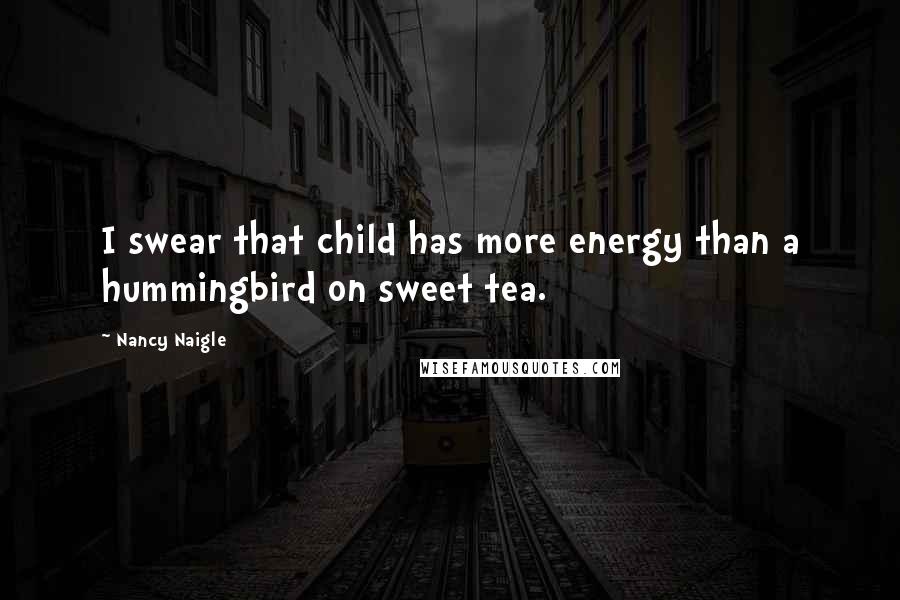 Nancy Naigle quotes: I swear that child has more energy than a hummingbird on sweet tea.