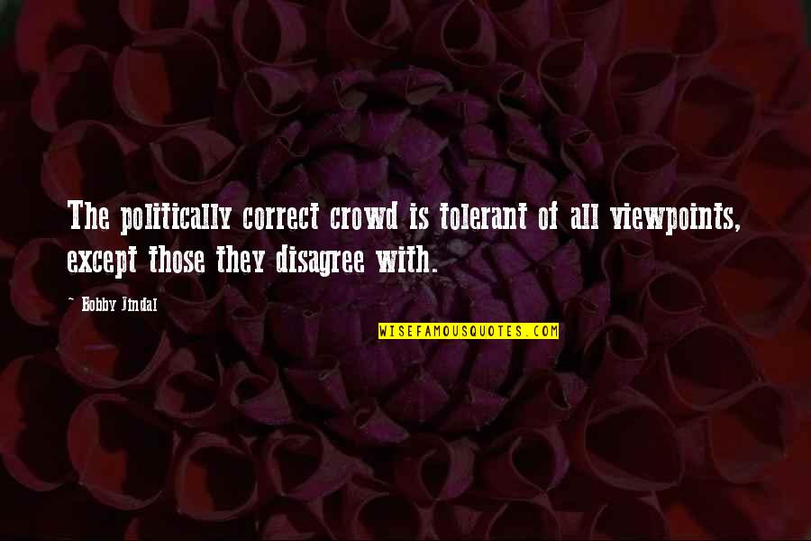 Nancy Newhall Quotes By Bobby Jindal: The politically correct crowd is tolerant of all Nancy Newhall Quotes By Bobby Jindal: The politically correct crowd is tolerant of all