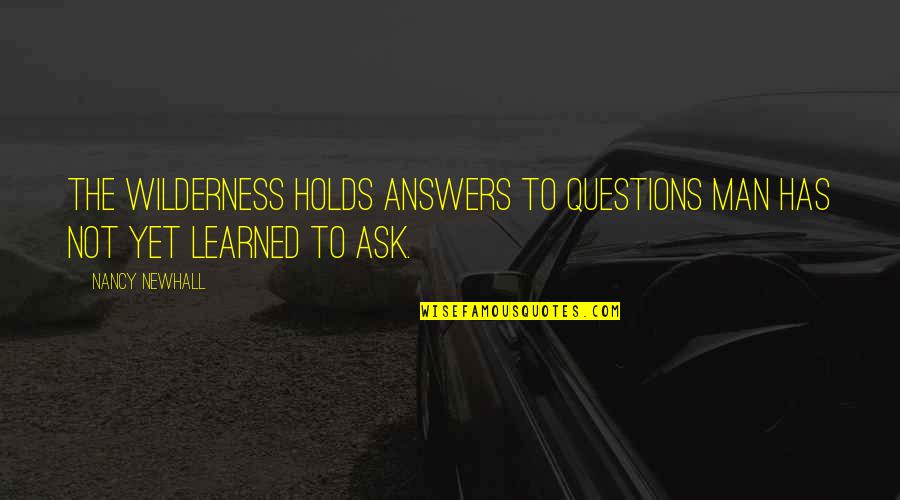 Nancy Newhall Quotes By Nancy Newhall: The wilderness holds answers to questions man has