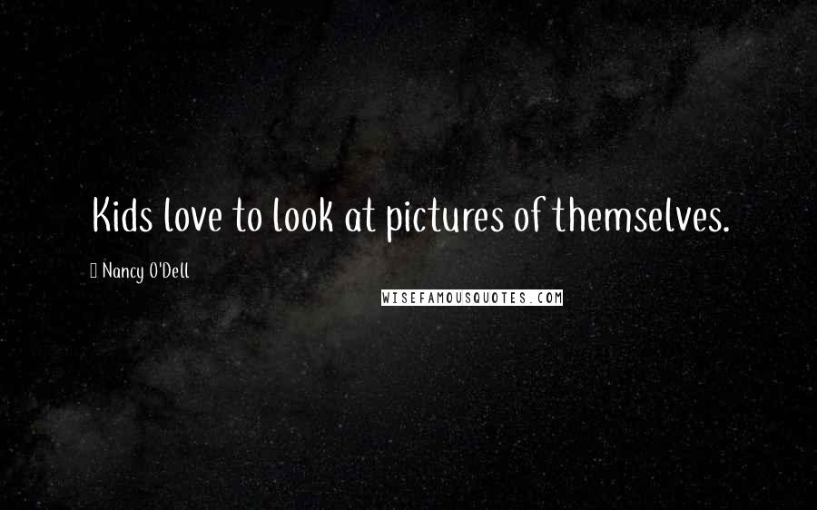 Nancy O'Dell quotes: Kids love to look at pictures of themselves. Nancy O'Dell quotes: Kids love to look at pictures of themselves.