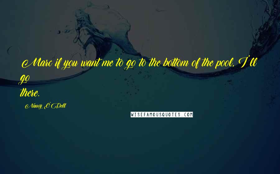 Nancy O'Dell quotes: Marc if you want me to go to the bottom of the pool, I'll go there. Nancy O'Dell quotes: Marc if you want me to go to the bottom of the pool, I'll go there.