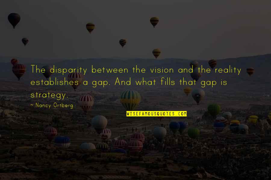 Nancy Ortberg Quotes By Nancy Ortberg: The disparity between the vision and the reality