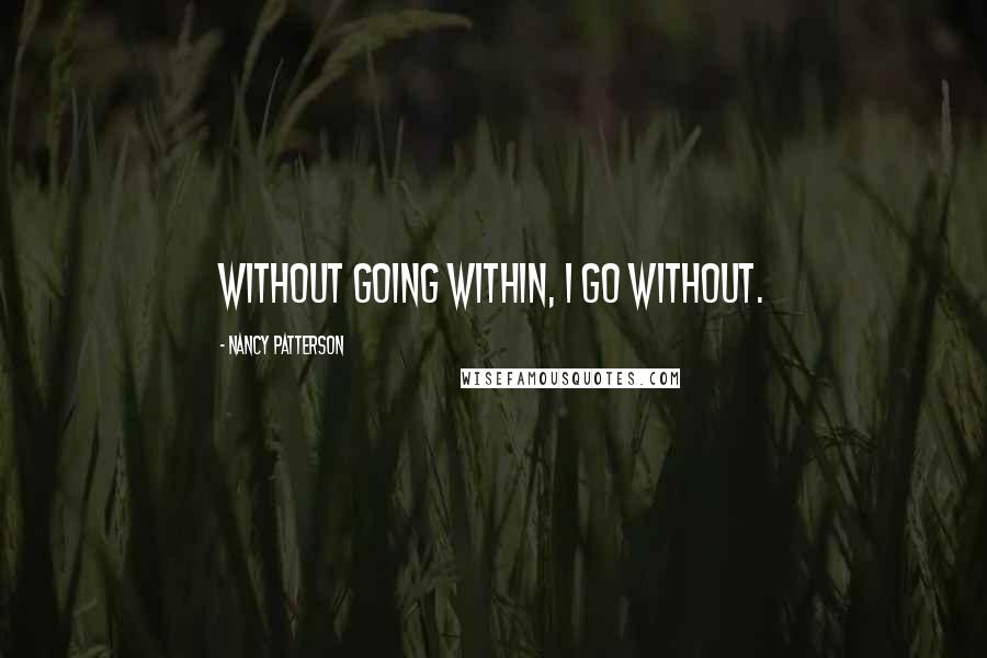 Nancy Patterson quotes: Without going within, I go without.