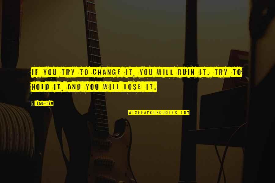 Nancy Pelosi Dumb Quotes By Lao-Tzu: If you try to change it, you will