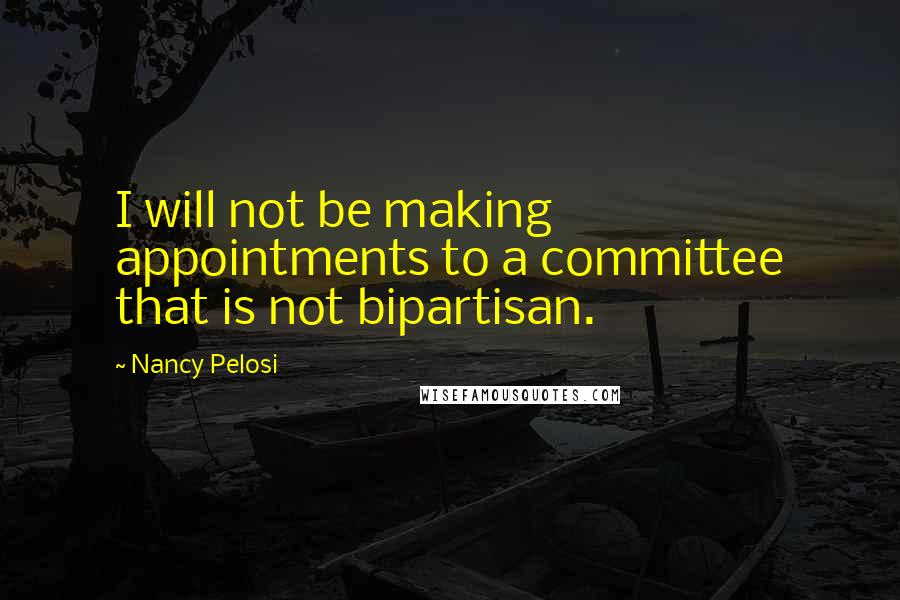 Nancy Pelosi quotes: I will not be making appointments to a committee that is not bipartisan.