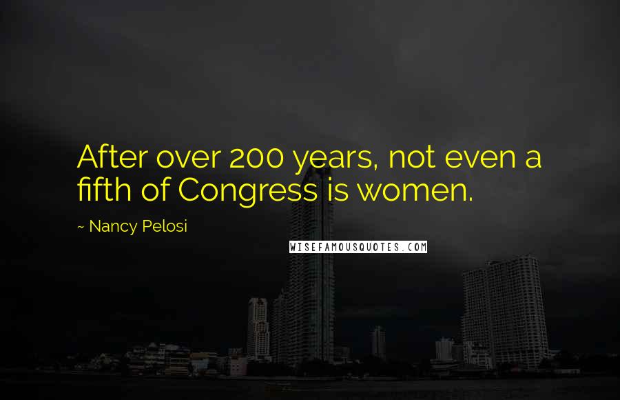 Nancy Pelosi quotes: After over 200 years, not even a fifth of Congress is women.