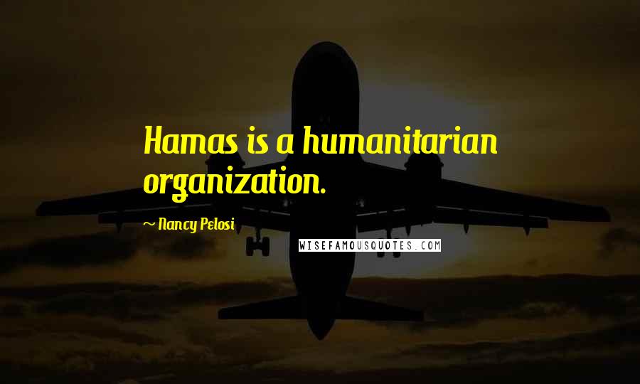Nancy Pelosi quotes: Hamas is a humanitarian organization.