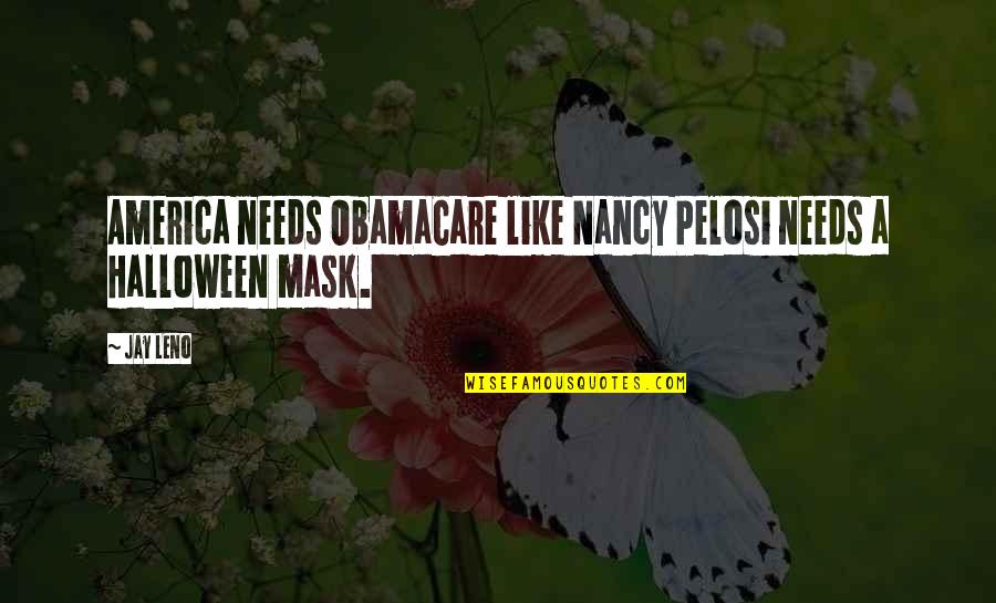 Nancy Pelosi Quotes By Jay Leno: America needs ObamaCare like Nancy Pelosi needs a