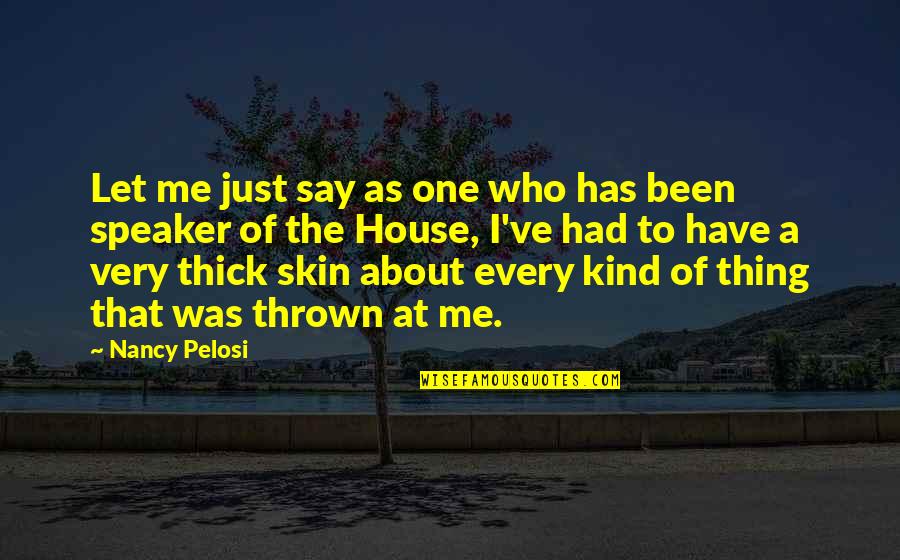 Nancy Pelosi Quotes By Nancy Pelosi: Let me just say as one who has