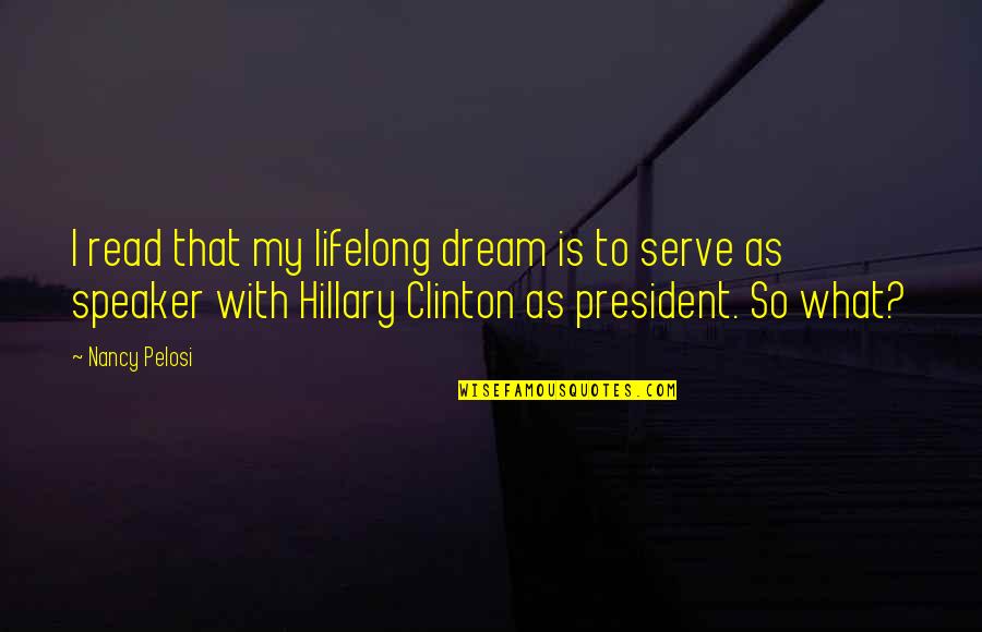 Nancy Pelosi Quotes By Nancy Pelosi: I read that my lifelong dream is to